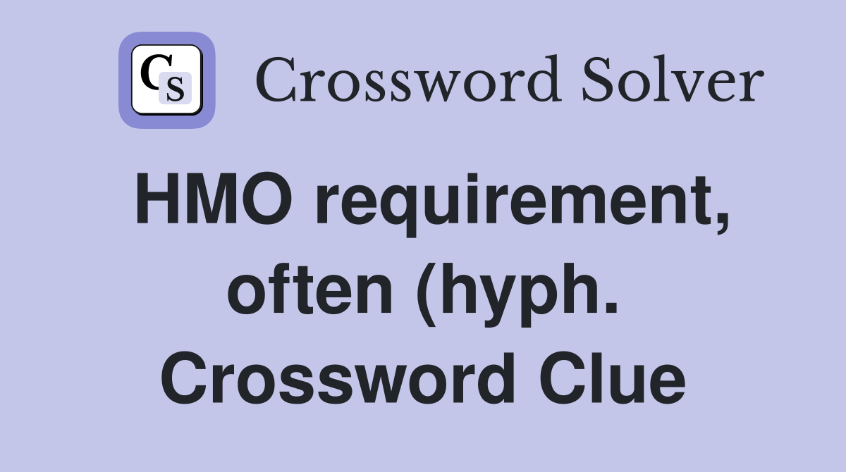 HMO requirement often (hyph ) Crossword Clue Answers Crossword Solver HMO requirement often (hyph ) Crossword Clue Answers Crossword Solver