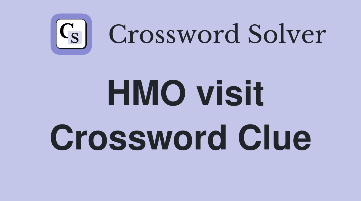 HMO visit Crossword Clue