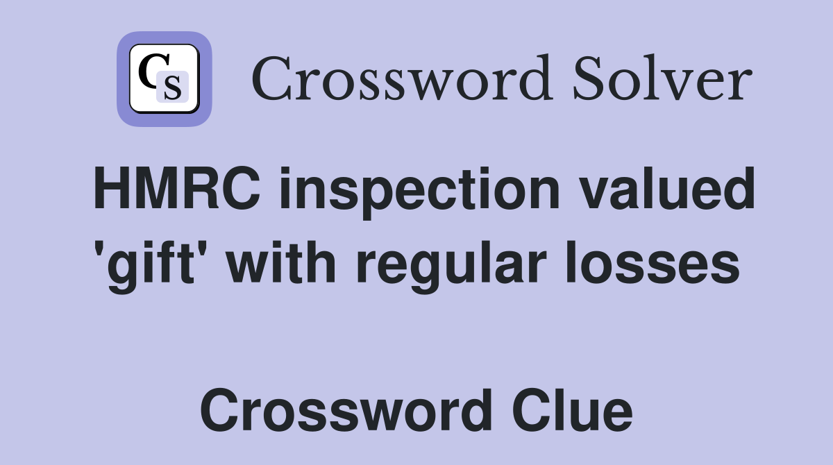 HMRC inspection valued 'gift' with regular losses  Crossword Clue