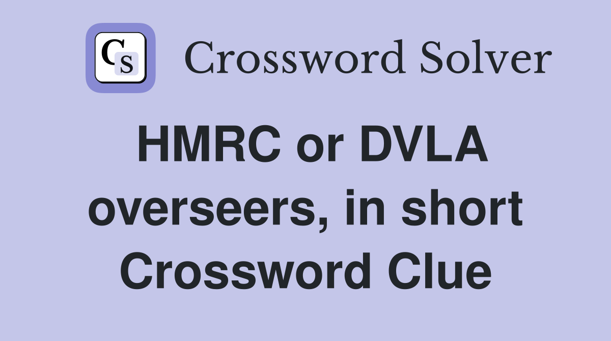 HMRC or DVLA overseers, in short Crossword Clue