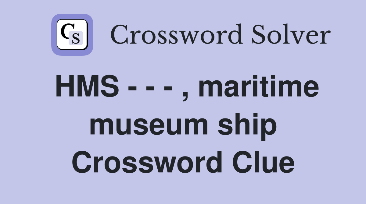 HMS - - - , maritime museum ship Crossword Clue