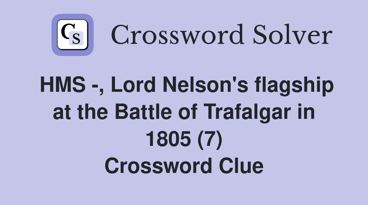 HMS -, Lord Nelson's flagship at the Battle of Trafalgar in 1805 (7) Crossword Clue
