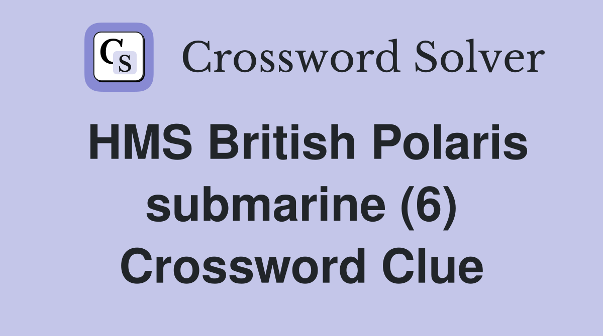HMS British Polaris submarine (6) Crossword Clue