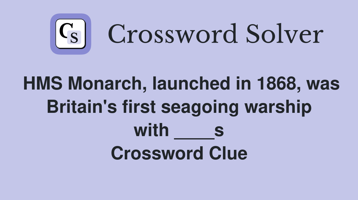 HMS Monarch, launched in 1868, was Britain's first seagoing warship with ____s Crossword Clue