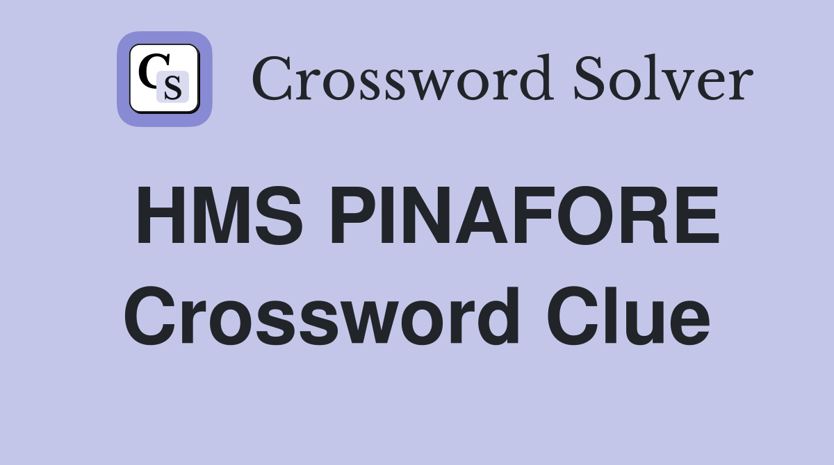 HMS PINAFORE Crossword Clue