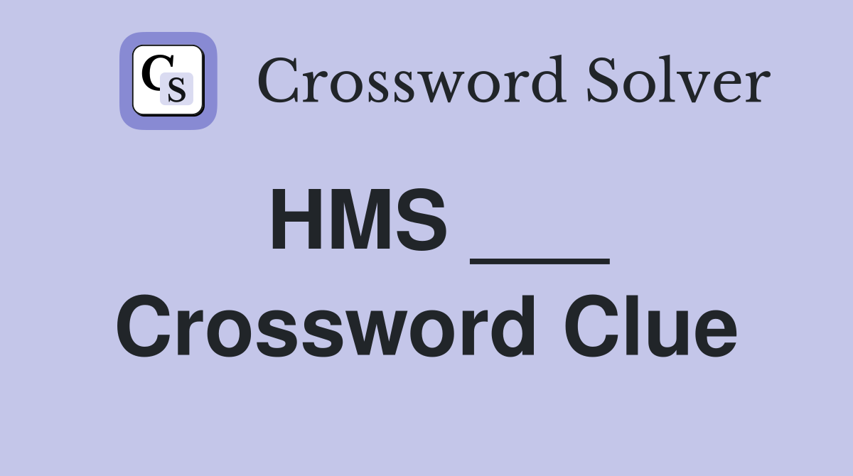 HMS ___ Crossword Clue