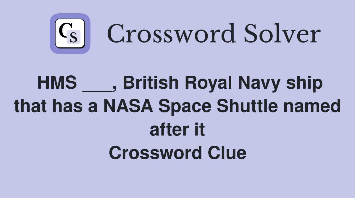 HMS ___, British Royal Navy ship that has a NASA Space Shuttle named after it Crossword Clue