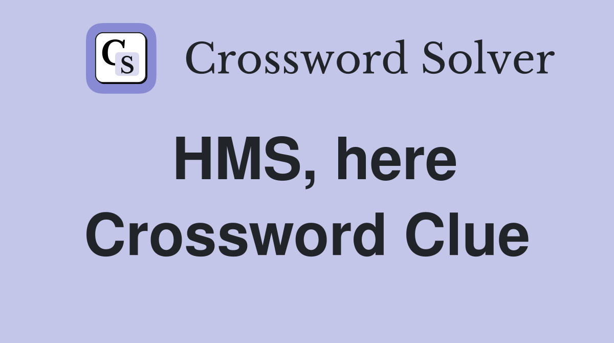 HMS, here Crossword Clue