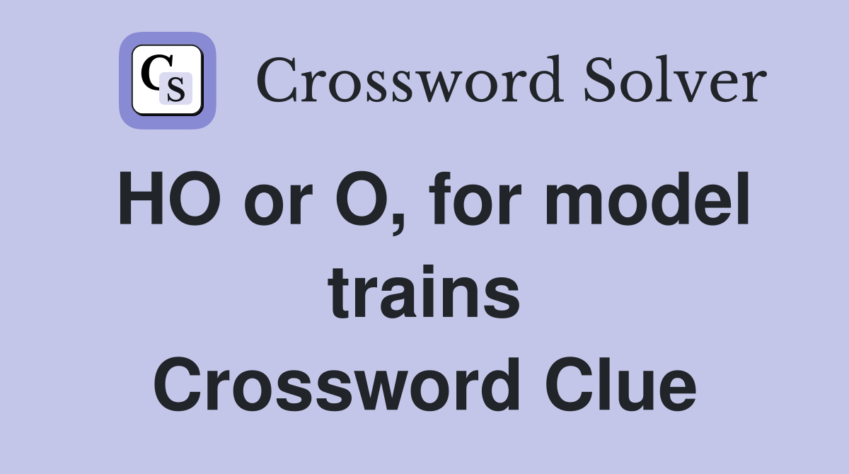 HO or O, for model trains Crossword Clue