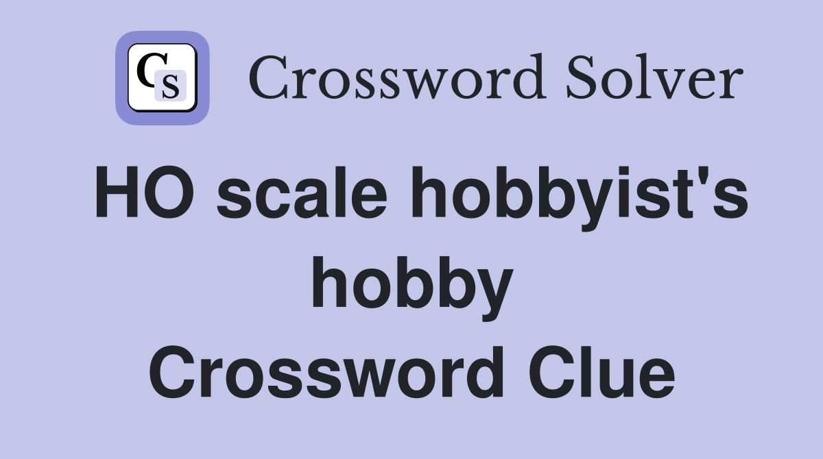 HO scale hobbyist's hobby Crossword Clue