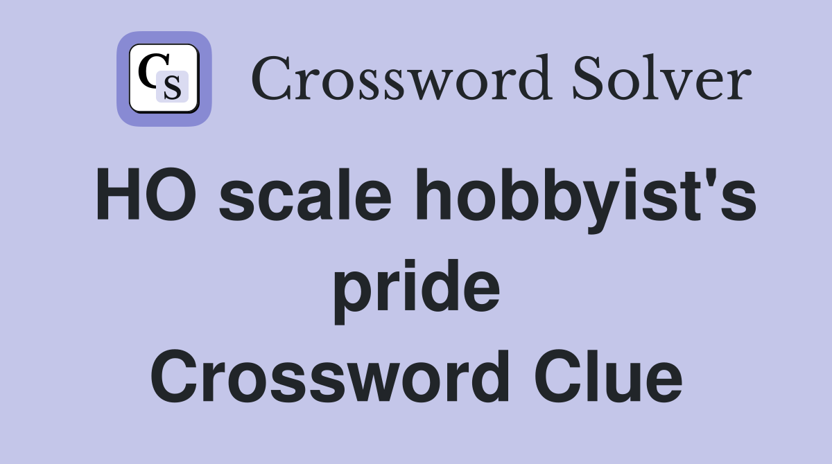 HO scale hobbyist's pride Crossword Clue