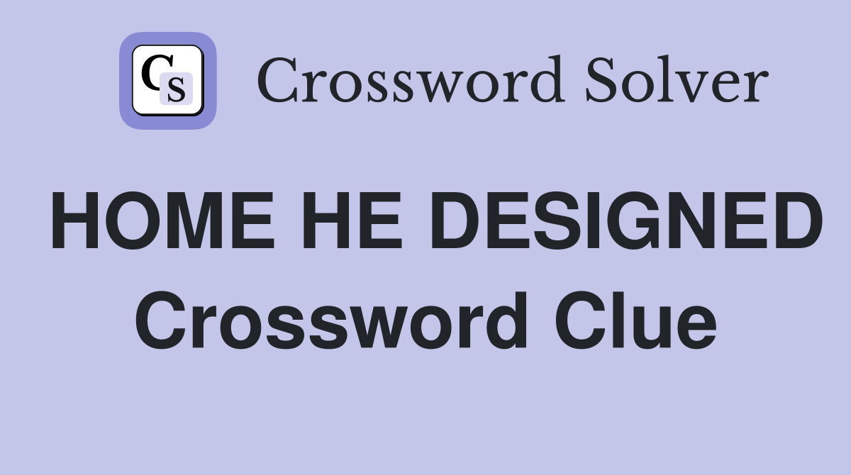 HOME HE DESIGNED Crossword Clue
