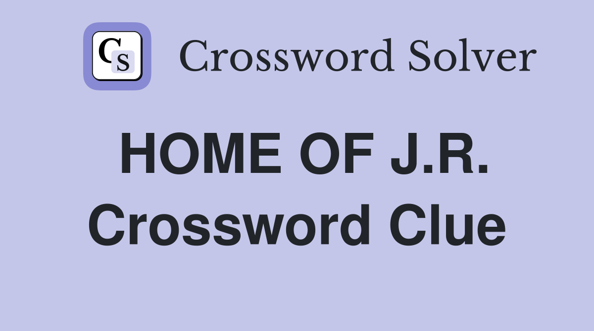 HOME OF J.R. Crossword Clue