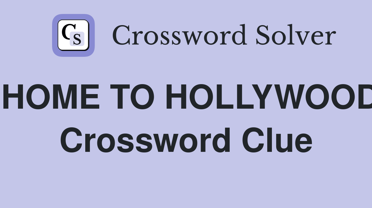 HOME TO HOLLYWOOD Crossword Clue