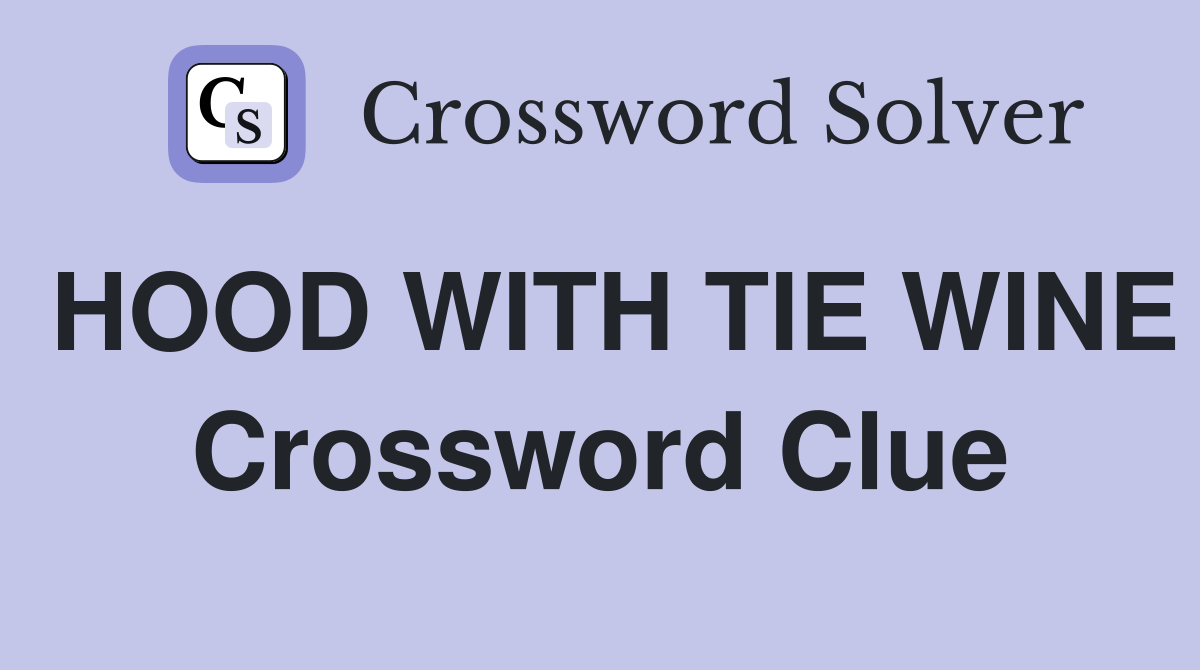 HOOD WITH TIE WINE Crossword Clue