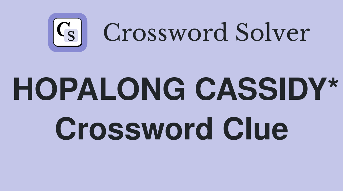 HOPALONG CASSIDY* Crossword Clue