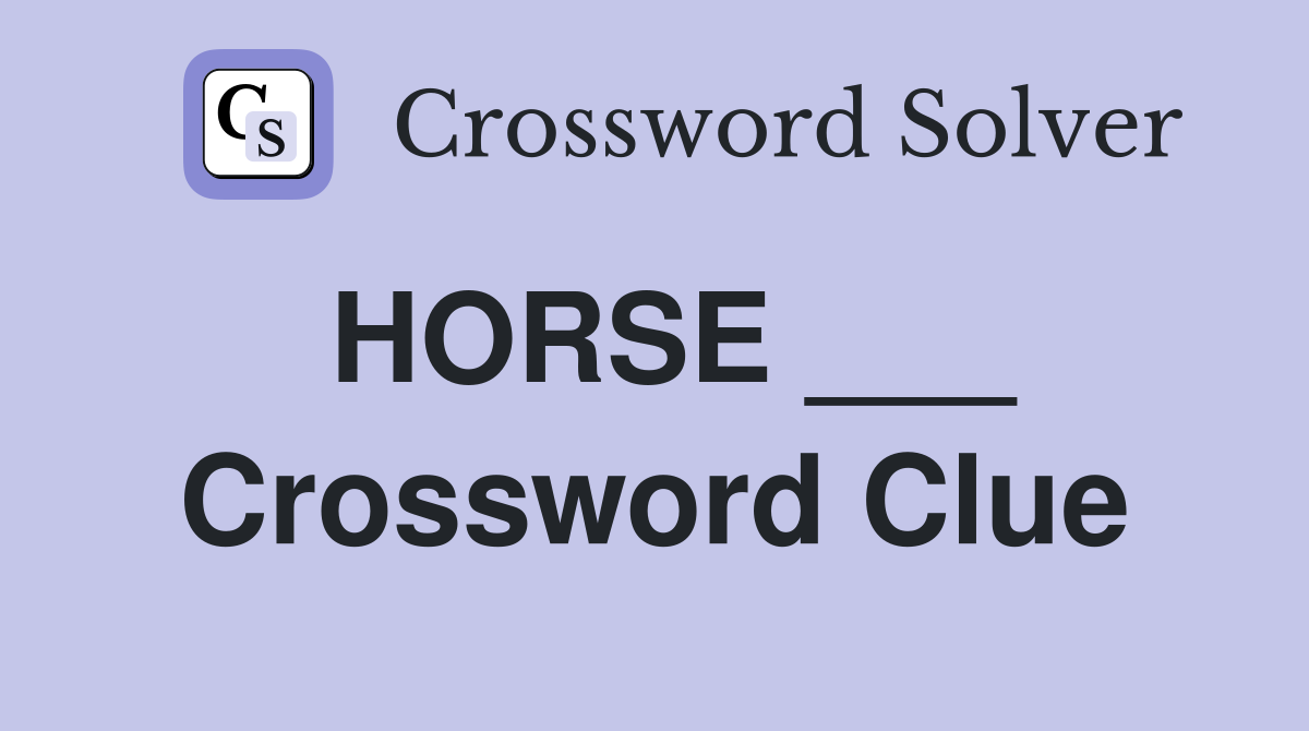 HORSE ___ Crossword Clue