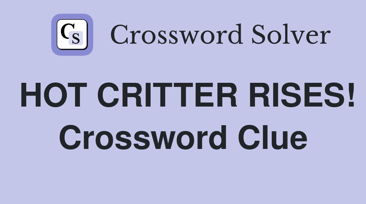 HOT CRITTER RISES! Crossword Clue
