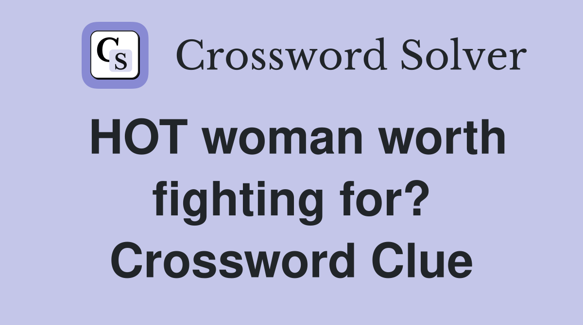 HOT woman worth fighting for? Crossword Clue