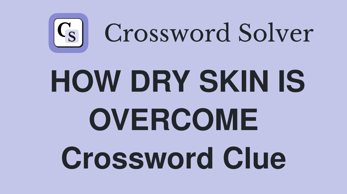 HOW DRY SKIN IS OVERCOME Crossword Clue