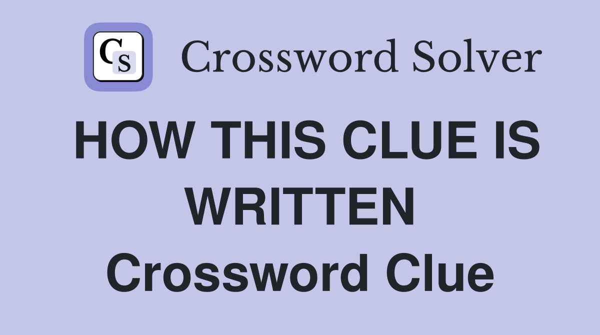 HOW THIS CLUE IS WRITTEN Crossword Clue
