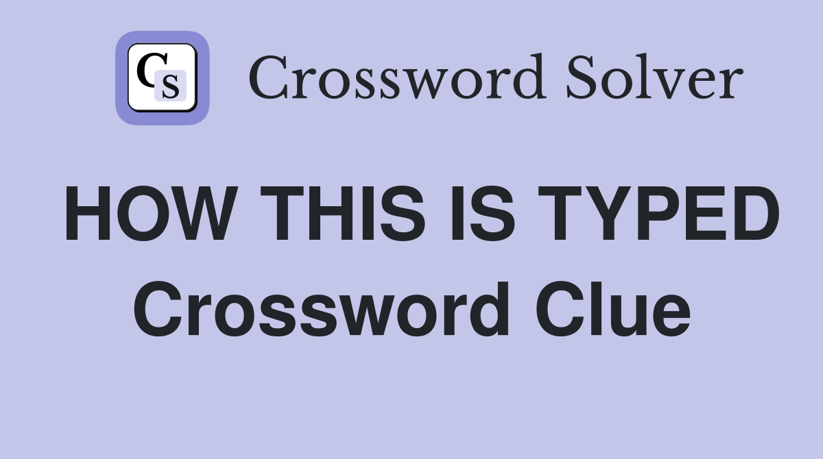 HOW THIS IS TYPED Crossword Clue