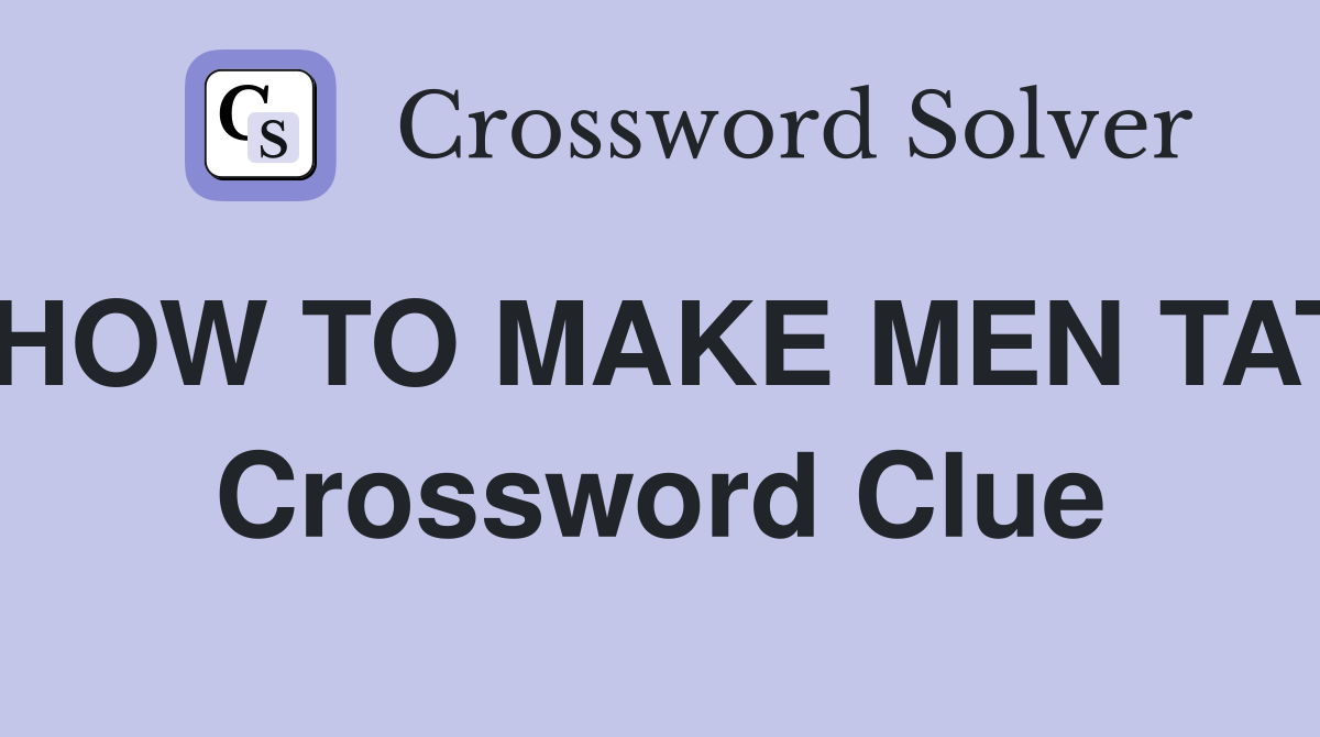 HOW TO MAKE MEN TAT Crossword Clue