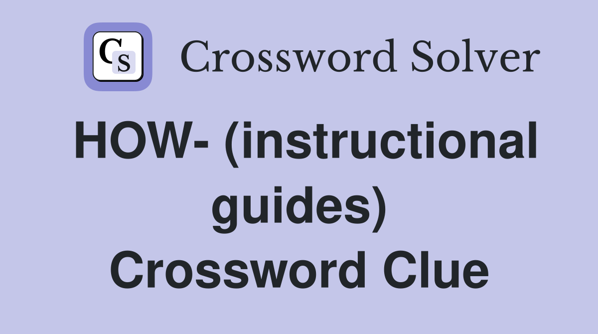 HOW- (instructional guides) Crossword Clue