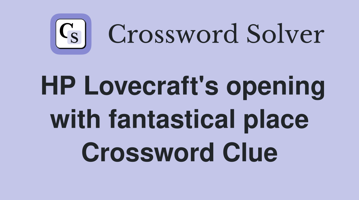 HP Lovecraft's opening with fantastical place Crossword Clue