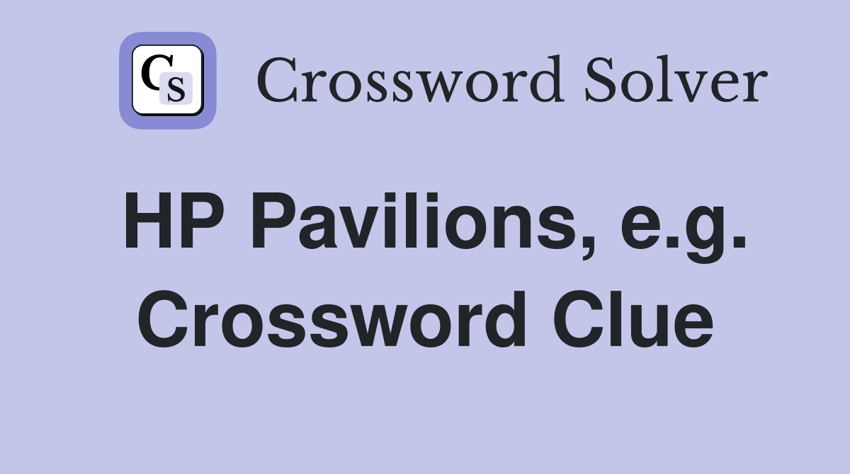 HP Pavilions, e.g. Crossword Clue