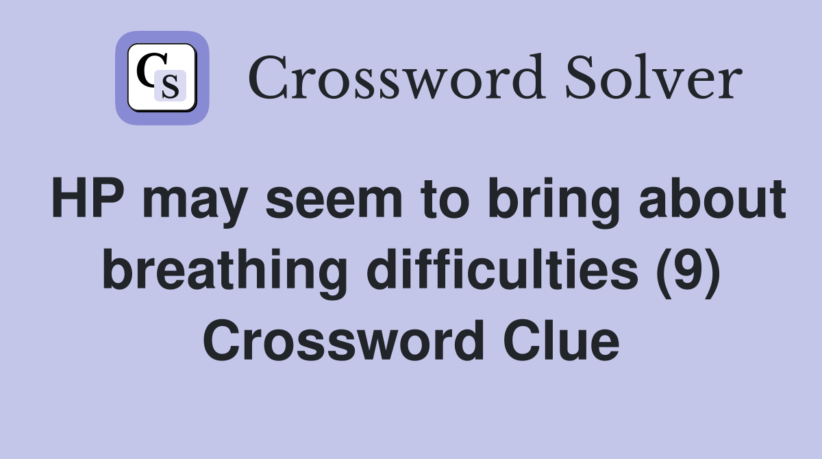 HP may seem to bring about breathing difficulties (9) Crossword Clue