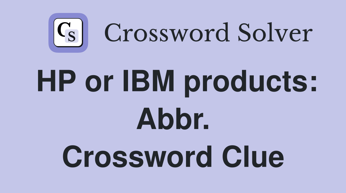 HP or IBM products: Abbr. Crossword Clue