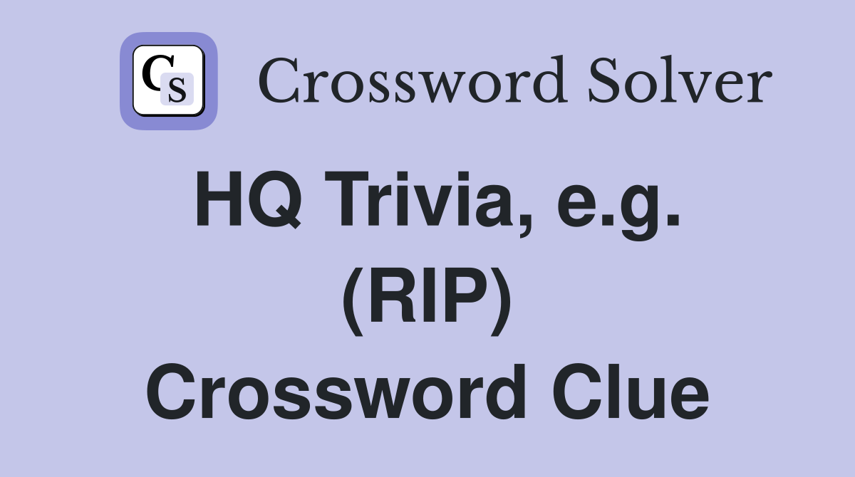 HQ Trivia, e.g. (RIP) Crossword Clue