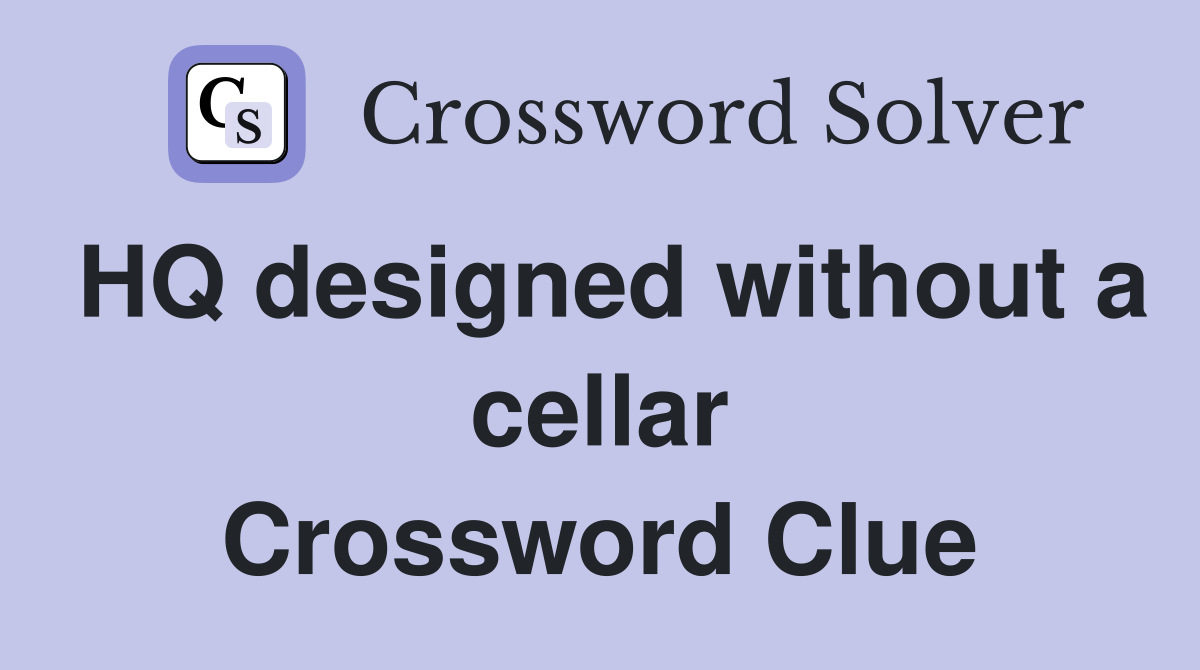 HQ designed without a cellar Crossword Clue