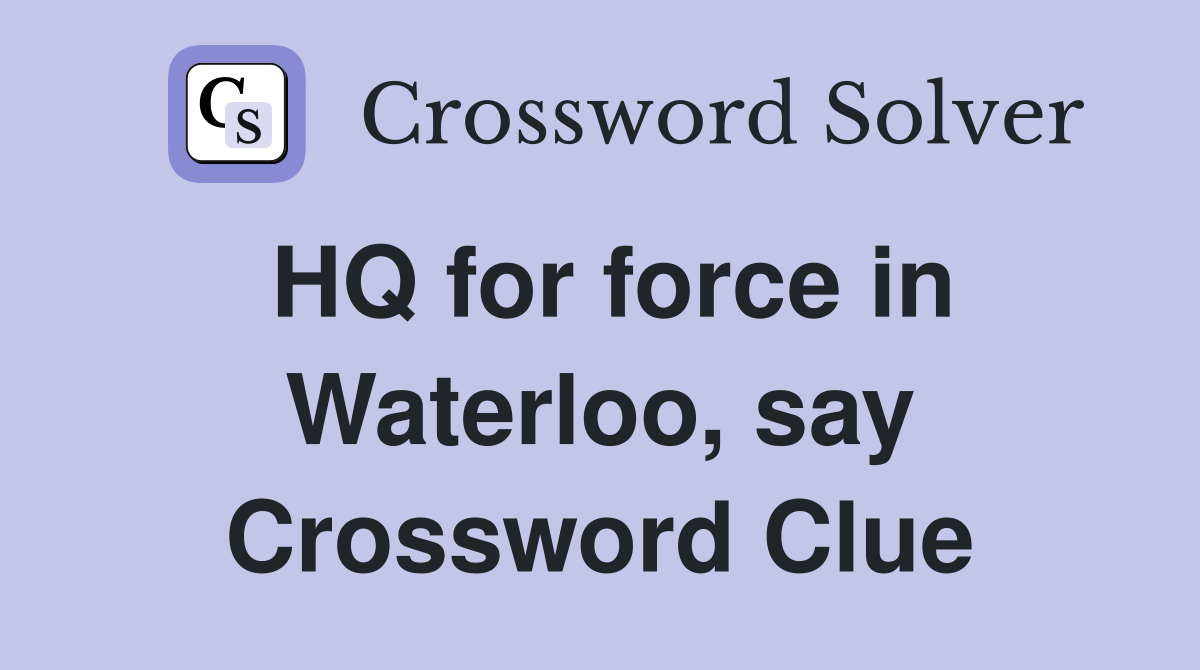 HQ for force in Waterloo, say Crossword Clue