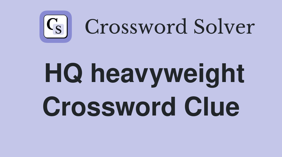 HQ heavyweight Crossword Clue