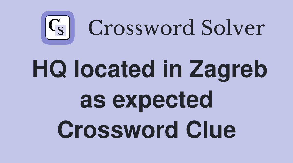 HQ located in Zagreb as expected Crossword Clue