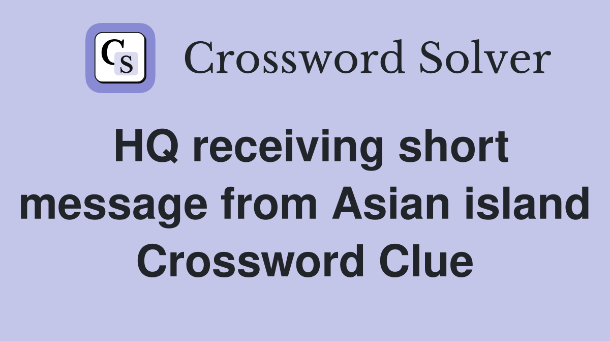 HQ receiving short message from Asian island Crossword Clue