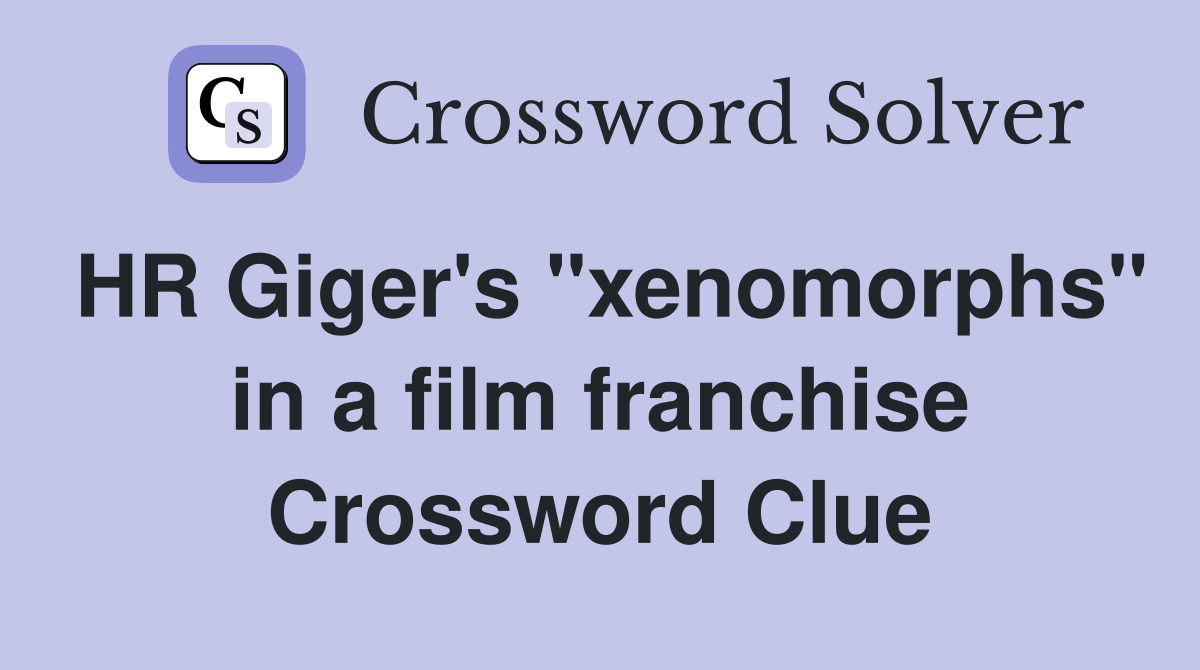 HR Giger's "xenomorphs" in a film franchise Crossword Clue