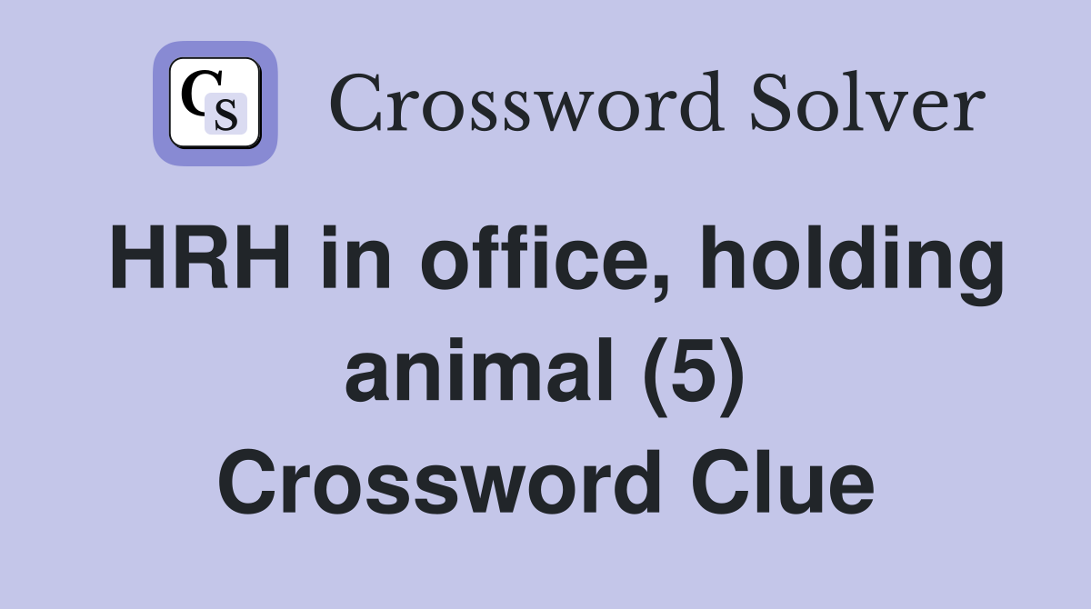 HRH in office, holding animal (5) Crossword Clue