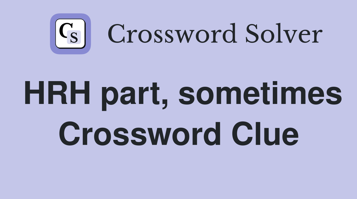 HRH part, sometimes Crossword Clue
