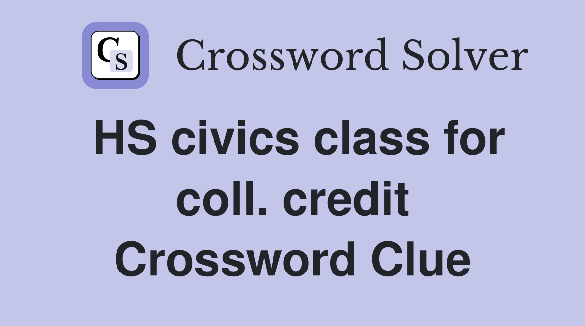 HS civics class for coll. credit Crossword Clue