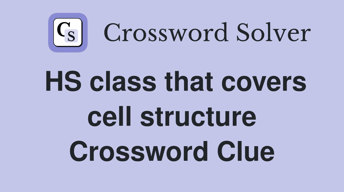 HS class that covers cell structure Crossword Clue