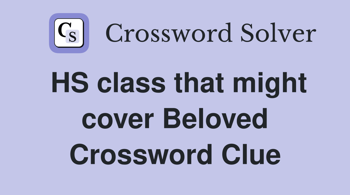 HS class that might cover Beloved Crossword Clue