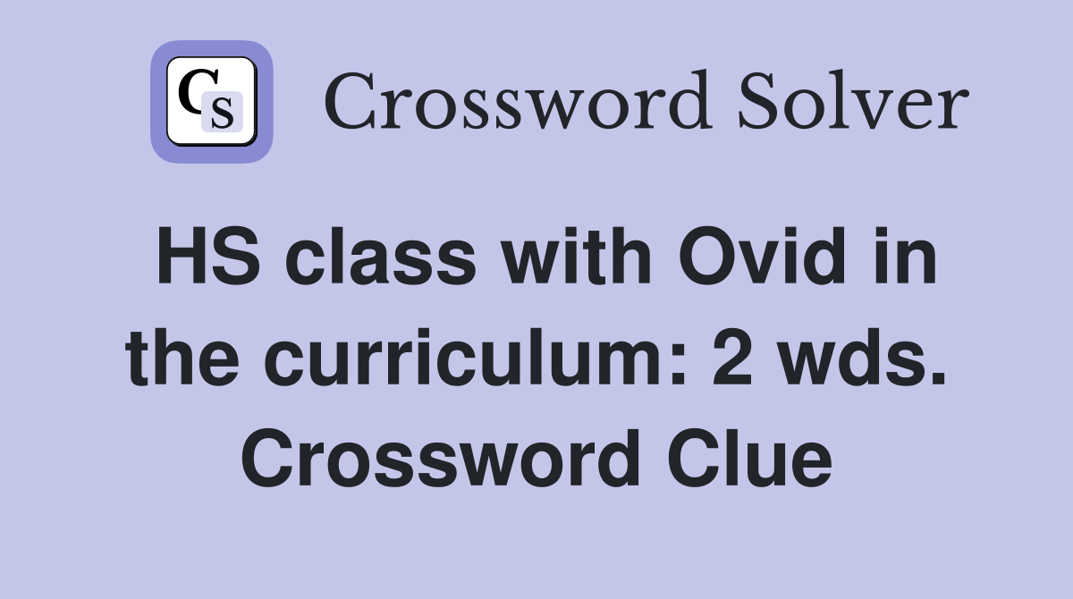 HS class with Ovid in the curriculum: 2 wds. Crossword Clue