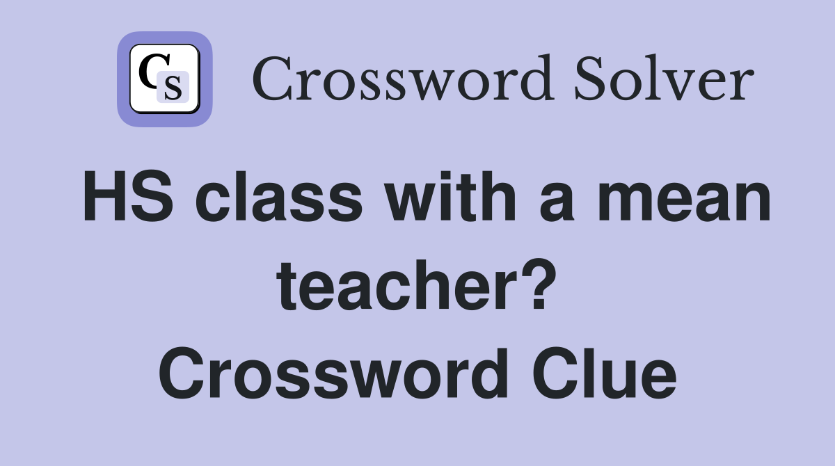 HS class with a mean teacher? Crossword Clue