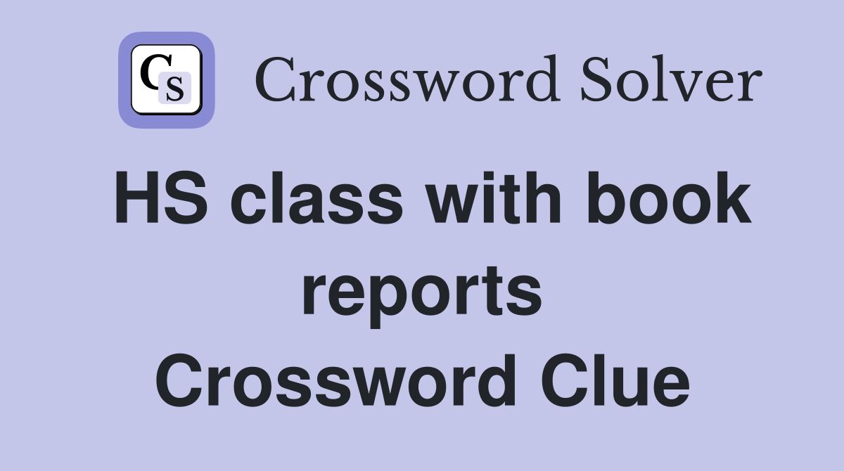 HS class with book reports Crossword Clue