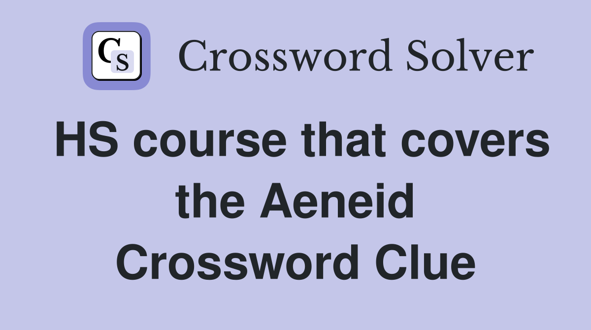 HS course that covers the Aeneid Crossword Clue