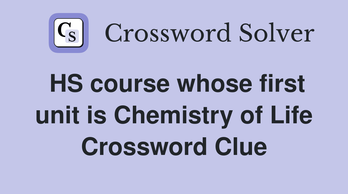 HS course whose first unit is Chemistry of Life Crossword Clue
