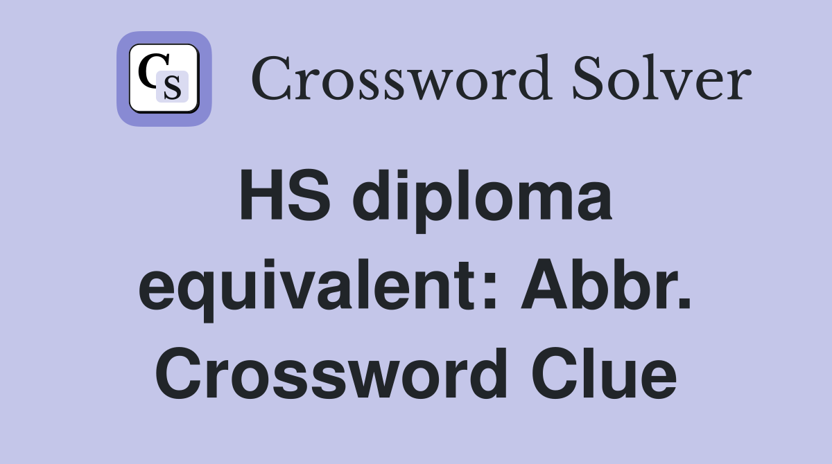HS diploma equivalent: Abbr. Crossword Clue